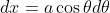 dx = a \cos{\theta}d\theta